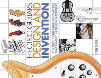 Electric Guitars Design and Invention : The Groundbreaking Innovations That Shaped the Modern Instrument