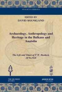 Archaeology, Anthropology and Heritage in the Balkans and Anatolia : The Life and Times of F.W. Hasluck, 1878-1920 (Analecta Isisiana: Ottoman and Turkish Studies)
