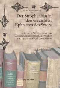 Der Strophenbau in den Gedichten Ephraems des Syrers : Mit einem Anhange über den Zusammenhang zwischen syrischer und byzantinischer Hymnenform (Syriac Studies Library)