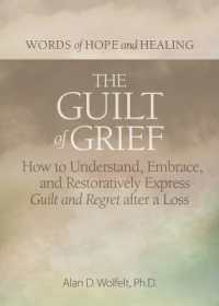 The Guilt of Grief : How to Understand, Embrace, and Restoratively Express Guilt and Regret after a Loss (Words of Hope and Healing)