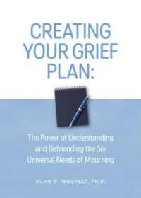 Creating Your Grief Plan : The Power of Understanding and Befriending the Six Universal Needs of Mourning