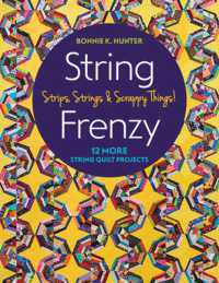 String Frenzy : 12 More String Quilt Projects; Strips, Strings & Scrappy Things!