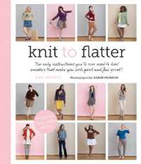 Knit to Flatter : The Only Instructions You'll Ever Need to Knit Sweaters that Make You Look Good and Feel Great!
