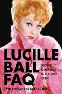 Lucille Ball FAQ : Everything Left to Know about America's Favorite Redhead (Faq Series)
