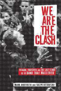 We Are the Clash : Reagan, Thatcher, and the Last Stand of a Band That Mattered