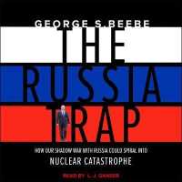 The Russia Trap : How Our Shadow War with Russia Could Spiral into Nuclear Catastrophe （MP3 UNA）