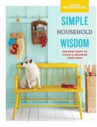 Good Housekeeping Simple Household Wisdom : 425 Easy Ways to Clean & Organize Your Home