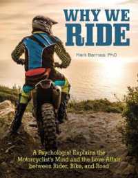 Why We Ride : A Psychologist Explains the Motorcyclist's Mind and the Relationship between Rider, Bike, and Road