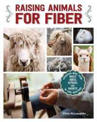 Raising Animals for Fiber : Producing Wool from Sheep, Goats, Alpacas, and Rabbits in Your Backyard