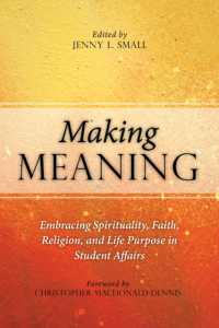 Making Meaning : Embracing Spirituality, Faith, Religion, and Life Purpose in Student Affairs (An Acpa Co-publication)