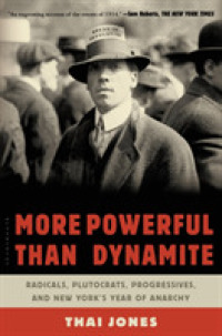 More Powerful than Dynamite : Radicals, Plutocrats, Progressives, and New York's Year of Anarchy （Reprint）