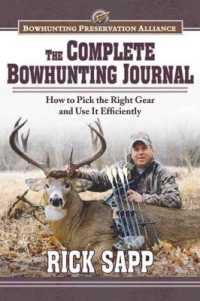 The Complete Bowhunting Journal : Gear and Tactics to Help You Get a Trophy This Season