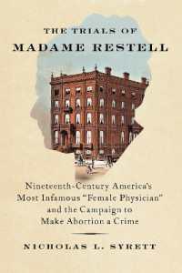 The Trials of Madame Restell : Nineteenth-Century America's Most Infamous 'Female Physician' and the Campaign to Make Abortion a Crime