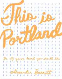 This Is Portland : The City You've Heard You Should Like