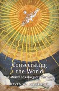 Consecrating the World : On Mundane Liturgical Theology