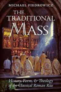 The Traditional Mass : History, Form, and Theology of the Classical Roman Rite