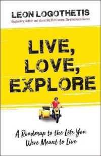 Live, Love, Explore, 1 : Discover the Way of the Traveler a Roadmap to the Life You Were Meant to Live