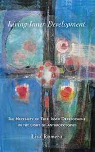 Living Inner Development : The Necessity of True Inner Development in the Light of Anthroposophy