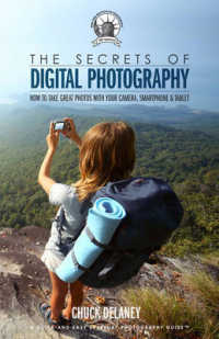 The Secrets of Digital Photography : How to Take Great Photos with Your Camera, Smartphone & Tablet