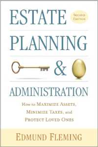 Estate Planning and Administration : How to Maximize Assets, Minimize Taxes, and Protect Loved Ones （2ND）