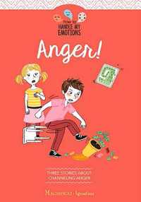 Anger! : Three Stories about Channeling Anger (How to Handle My Emotions)