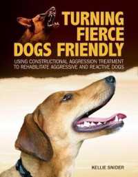 Turning Fierce Dogs Friendly : Using Constructional Aggression Treatment to Rehabilitate Aggressive and Reactive Dogs