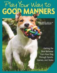 Play Your Way to Good Manners : Getting the Best Behavior from Your Dog through Sports, Games, and Tricks