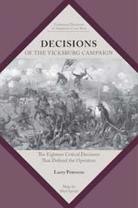 Decisions of the Vicksburg Campaign : The Eighteen Critical Decisions That Defined the Operation