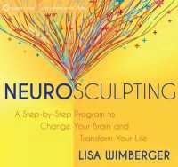 Neurosculpting : A Step-by-Step Program to Change Your Brain and Transform Your Life