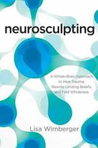 Neurosculpting : A Whole-Brain Approach to Heal Trauma, Rewrite Limiting Beliefs, and Find Wholeness