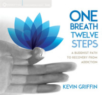 One Breath, Twelve Steps : A Buddhist Path to Recovery from Addiction