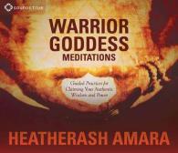 Warrior Goddess Meditations : Ten Guided Practices for Claiming Your Authentic Wisdom and Power