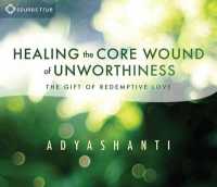 Healing the Core Wound of Unworthiness : The Gift of Redemptive Love