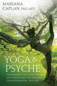 Yoga and Psyche : Integrating the Paths of Yoga and Psychology for Healing, Transformation, and Joy