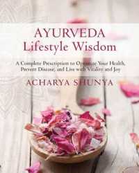 Ayurveda Lifestyle Wisdom : A Complete Prescription to Optimize Your Health, Prevent Disease, and Live with Vitality and Joy