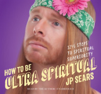 How to be Ultra Spiritual : 13 1/2 Steps to Spiritual Superiority