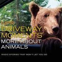 NPR Driveway Moments (2-Volume Set) : More about Animals: Radio Stories That Won't Let You Go