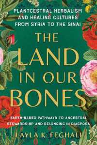 The Land in Our Bones : Plantcestral Herbalism and Healing Cultures from Syria to the Sinai--Earth-based pathways to ancestral stewardship and belonging in diaspora