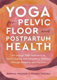 Yoga for Pelvic Floor and Postpartum Health : An Iyengar Yoga Approach to Pelvic Healing and Integrative Wellness through Anatomy and Practice