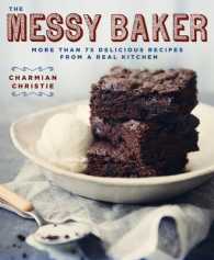 The Messy Baker : More than 75 Delicious Recipes from a Real Kitchen