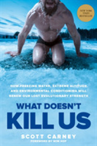 What Doesn't Kill Us : How Freezing Water, Extreme Altitude and Environmental Conditioning Will Renew Our Lost Evolutionary Strength