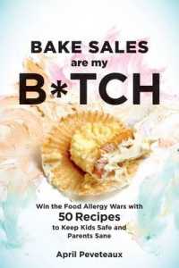 Bake Sales Are My B*tch : Win the Food Allergy Wars with 60+ Recipes to Keep Kids Safe and Parents Sane