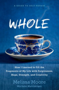 Whole : How I Learned to Fill the Fragments of My Life with Forgiveness， Hope， Strength， and Creativity