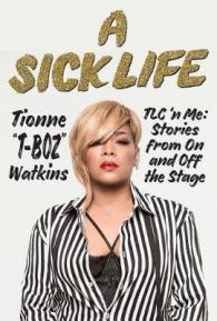 A Sick Life : TLC 'N Me: Stories from on and Off the Stage