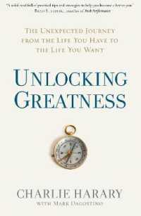 Unlocking Greatness : The Unexpected Journey from the Life You Have to the Life You Want