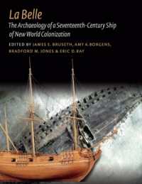 La Belle : The Archaeology of a Seventeenth-Century Vessel of New World Colonization (Ed Rachal Foundation Nautical Archaeology Series)