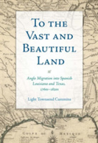 To the Vast and Beautiful Land : Anglo Migration into Spanish Louisiana and Texas, 1760s-1820s (Elma Dill Russell Spencer Series in the West and Southwest)