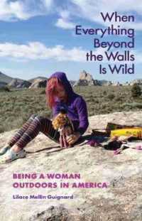 When Everything Beyond the Walls Is Wild : Being a Woman Outdoors in America (The Seventh Generation: Survival, Sustainability, Sustenance in a New Nature)