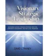 Visionary Strategic Leadership : Sustaining Success through Strategic Direction, Corporate Management, and High-Level Programs (Hc)