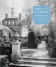 Arthur A. Shurcliff : Design, Preservation, and the Creation of the Colonial Williamsburg Landscape (Designing the American Park)